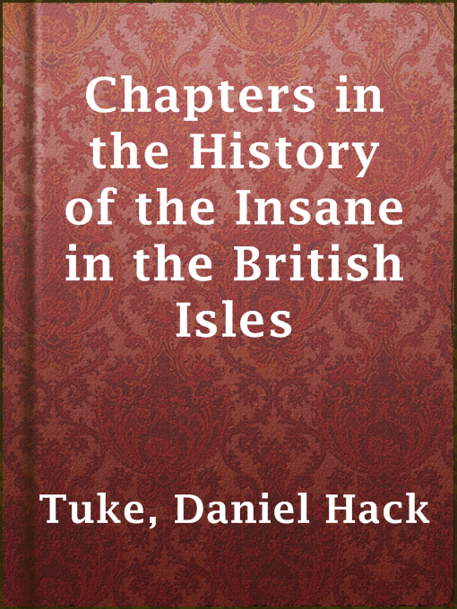 Title details for Chapters in the History of the Insane in the British Isles by Daniel Hack Tuke - Available
